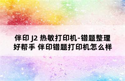 伴印 J2 热敏打印机-错题整理好帮手 伴印错题打印机怎么样